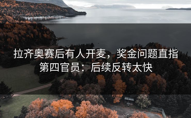 拉齐奥赛后有人开麦,奖金问题直指第四官员:后续反转太快