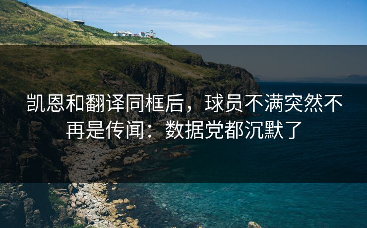 凯恩和翻译同框后，球员不满突然不再是传闻：数据党都沉默了