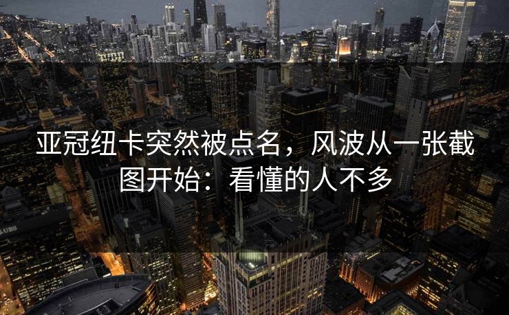 亚冠纽卡突然被点名，风波从一张截图开始：看懂的人不多