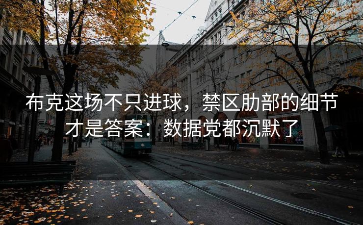 布克这场不只进球，禁区肋部的细节才是答案：数据党都沉默了