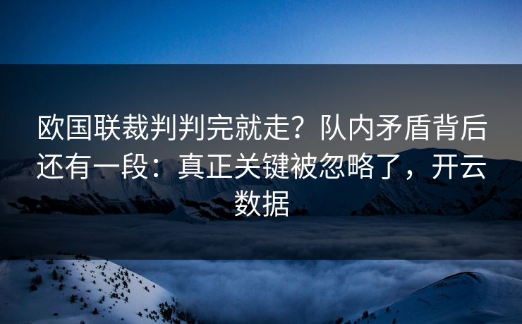 欧国联裁判判完就走？队内矛盾背后还有一段：真正关键被忽略了，开云数据