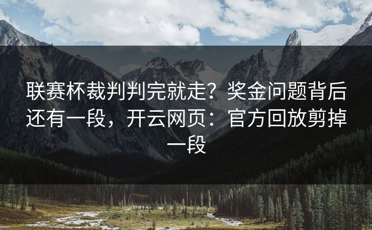 联赛杯裁判判完就走?奖金问题背后还有一段,开云网页:官方回放剪掉一段